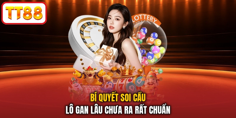 Bí quyết Soi Cầu Lô Gan Lâu Chưa Ra rất chuẩn