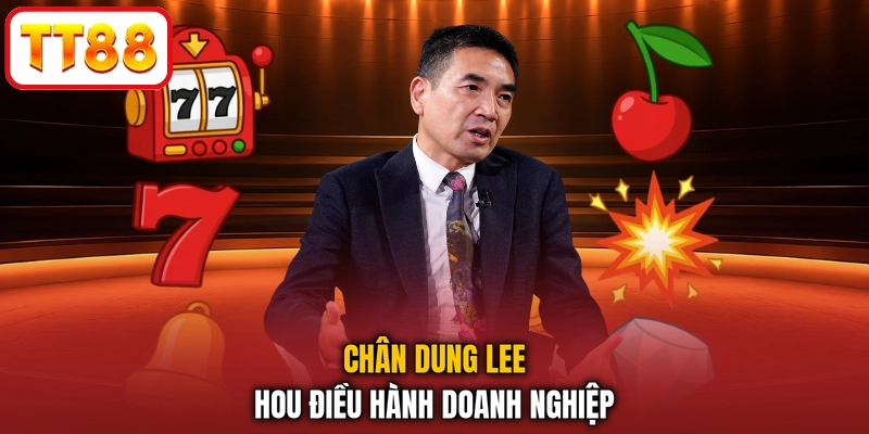 Chân dung Lee Hou điều hành doanh nghiệp