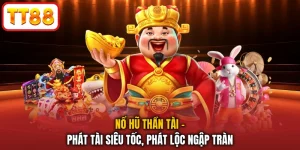Nổ Hũ Thần Tài - Phát Tài Siêu Tốc, Phát Lộc Ngập Tràn