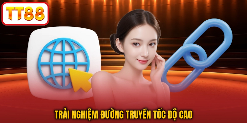 Trải nghiệm đường truyền tốc độ cao